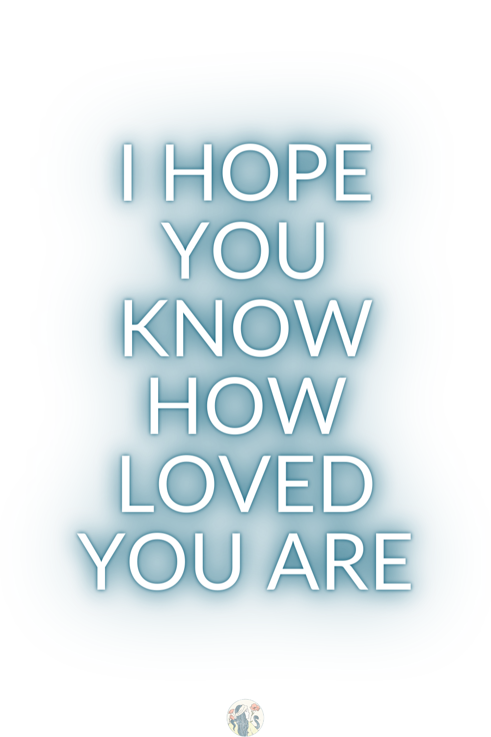 i hope you know how loved you are.png